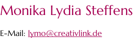 Monika Lydia Steffens  E-Mail: lymo@creativlink.de